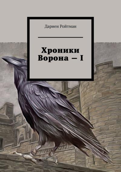 Книга Хроники Ворона – I (Дариен Ройтман)